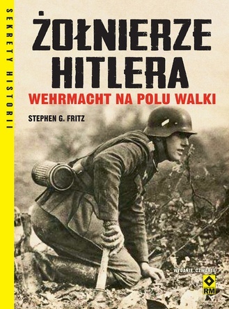 Żołnierze Hitlera. Wehrmacht na polu walki Żołnierze Hitlera. Wehrmacht na polu walki