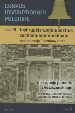 Corpus Inscriptionum Poloniae Tom XI. Inskrypcje województwa zachodniopomorskiego. Inskrypcje powiatu choszczeńskiego