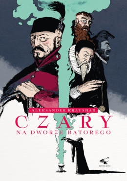 Czary na dworze Batorego. Kartka z mistycyzmu XVI w. jako przyczynek do charakterystyki króla Stefana ...