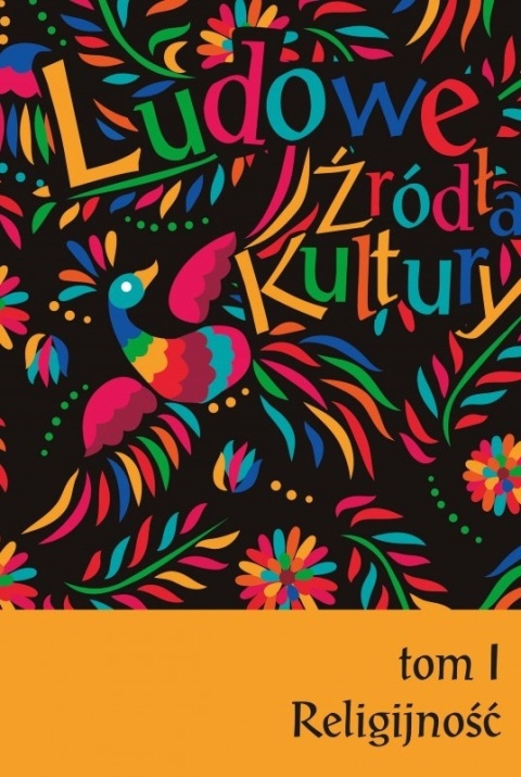 Ludowe źródła kultury. Tom I. Religijność Ludowe źródła kultury. Tom I. Religijność