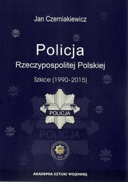 Policja Rzeczypospolitej Polskiej. Szkice (1990 - 2015)