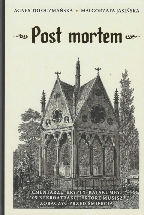 Post mortem. Cmentarze, krypty, katakumby. 105 nekroatrakcji, które musisz zobaczyć przed śmiercią