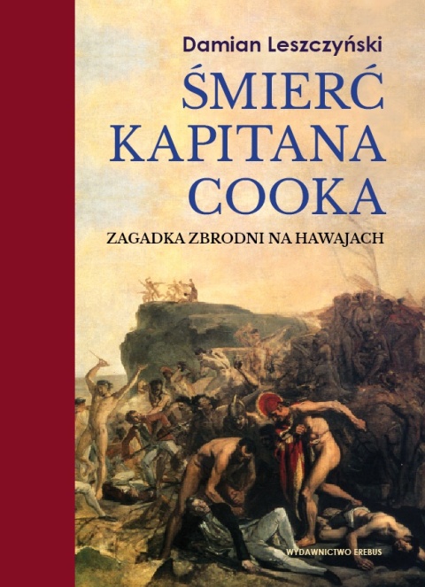 Śmierć kapitana Cooka. Zagadka zbrodni na Hawajach Z dodatkiem relacji świadków