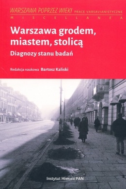 Warszawa grodem, miastem, stolicą. Diagnozy stanu badań