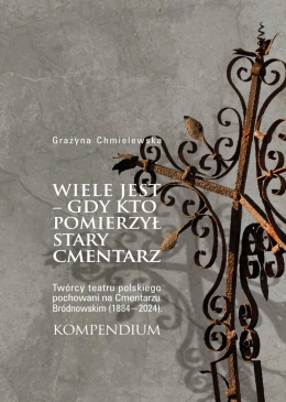Wiele jest – gdy kto pomierzył stary cmentarz. Twórcy teatru polskiego pochowani na Cmentarzu Bródnowskim (1884 - 2024)