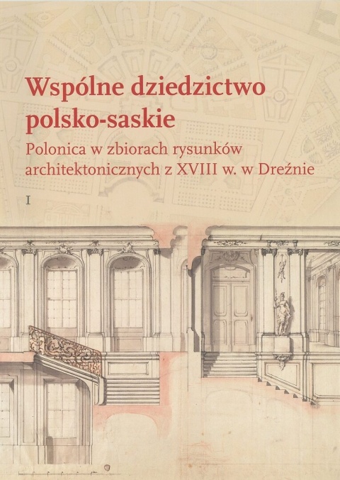 Wspólne dziedzictwo polsko-saskie. Polonica w zbiorach rysunków architektonicznych z XVIII w. w Dreźnie