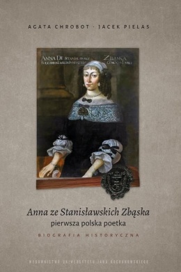 Anna ze Stanisławskich Zbąska pierwsza polska poetka. Biografia historyczna