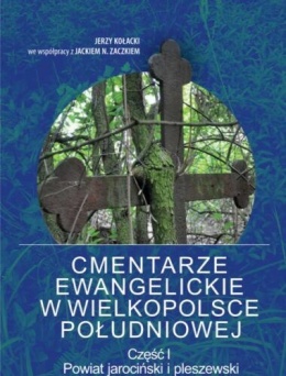 Cmentarze ewangelickie w Wielkopolsce południowej Część I. Powiat jarociński i pleszewski