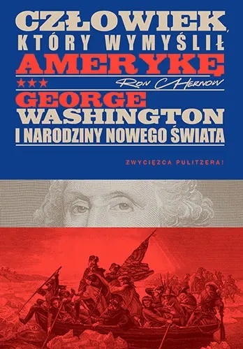 Człowiek, który wymyślił Amerykę. George Washington i narodziny nowego świata