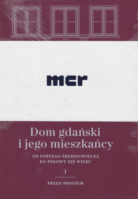 Dom gdański i jego mieszkańcy od późnego średniowiecza do połowy XIX wieku Tom I. Przed progiem