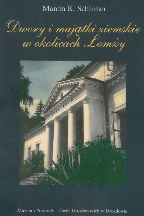 Dwory i majątki ziemskie w okolicach Łomży. Wielka własność ziemska w powiecie łomżyńskim ze szczególnym uwzględnieniem założeń