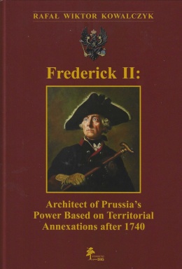 Frederick II. Architect of Prussia’s Power Based on Territorial Annexations after 1740