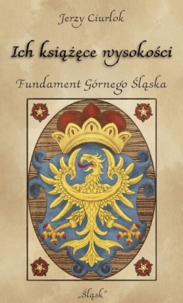 Ich książęce wysokości. Fundament Górnego Śląska