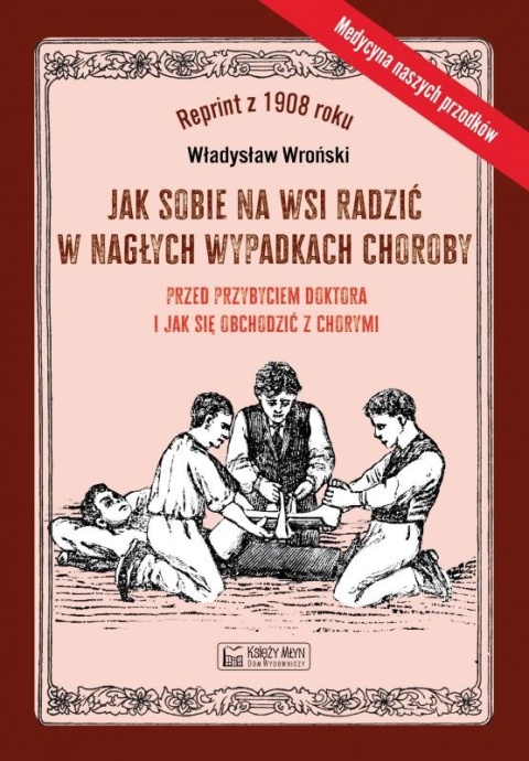 Jak sobie na wsi radzić w nagłych wypadkach choroby przed przybyciem doktora i jak się obchodzić z chorymi
