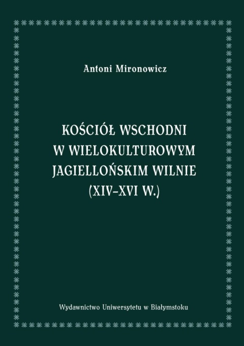 Kościół wschodni w wielokulturowym Jagiellońskim Wilnie (XIV-XVI w.)