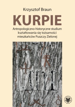 Kurpie. Antropologiczno-historyczne studium kształtowania się tożsamości mieszkańców Puszczy Zielonej