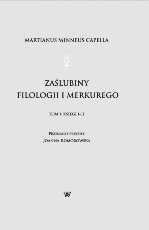 Martianus Minneus Capella. Zaślubiny Filologii i Merkurego Tom I Księgi I - II