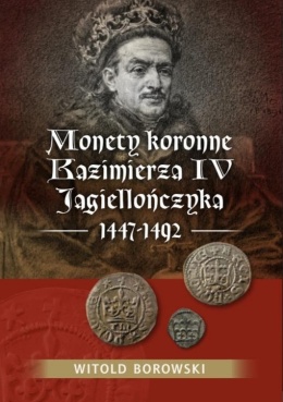 Monety koronne Kazimierza IV Jagiellończyka 1447 - 1492