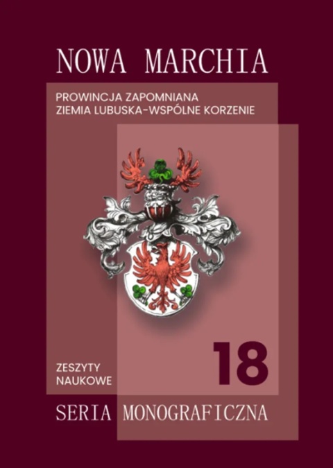 Nowa Marchia. Prowincja zapomniana Ziemia Lubuska - wspólne korzenie. Zeszyty naukowe 18