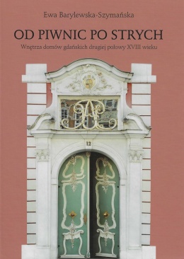 Od piwnic po strych. Wnętrza domów gdańskich drugiej połowy XVIII wieku