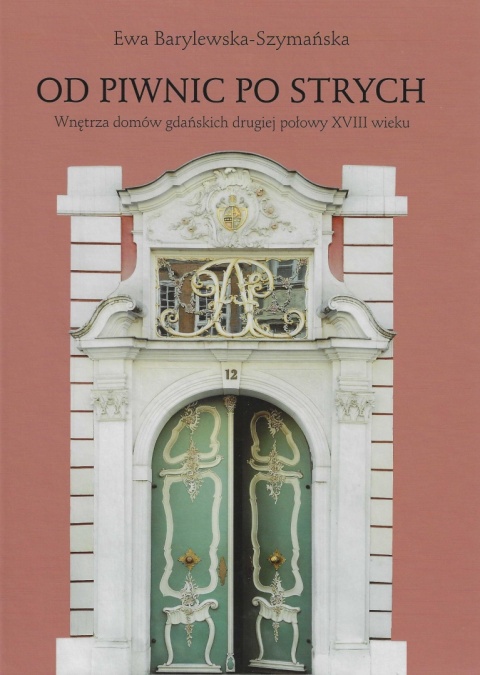 Od piwnic po strych. Wnętrza domów gdańskich drugiej połowy XVIII wieku