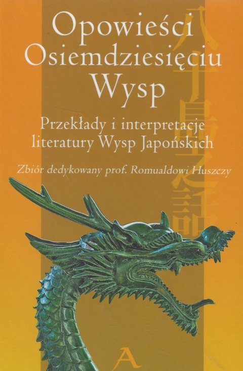 Opowieści Osiemdziesięciu Wysp. Przekłady i interpretacje literatury Wysp Japońskich Zbiór dedykowany prof. Romualdowi Huszczy