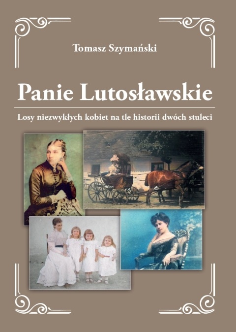 Panie Lutosławskie. Losy niezwykłych kobiet na tle historii dwóch stuleci