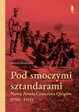 Pod smoczymi sztandarami. Nowa Armia Cesarstwa Qingów (1901 - 1911)