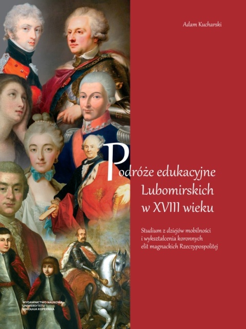 Podróże edukacyjne Lubomirskich w XVIII wieku. Studium z dziejów mobilności i wykształcenia koronnych elit magnackich ...