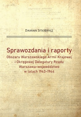Sprawozdania i raporty Obszaru Warszawskiego Armii Krajowej i Okręgowej Delegatury Rządu Warszawa - województwo w latach 1943
