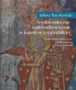 Średniowieczne malowidła ścienne w katedrze kwidzyńskiej. Problematyka historyczna, zabytkoznawcza i konserwatorska
