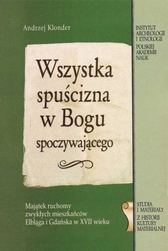 Wszystka spuścizna w Bogu spoczywającego. Majątek ruchomy zwykłych mieszkańców Elbląga i Gdańska w XVII wieku