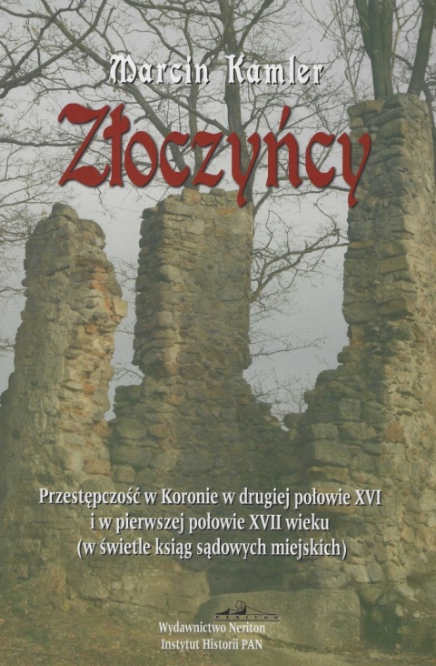Złoczyńcy. Przestępczość w Koronie w drugiej połowie XVI i w pierwszej połowie XVII wieku