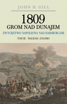 1809 Grom nad Dunajem. Zwycięstwo Napoleona nad Habsburgami. Tom III - Wagram i Znojmo