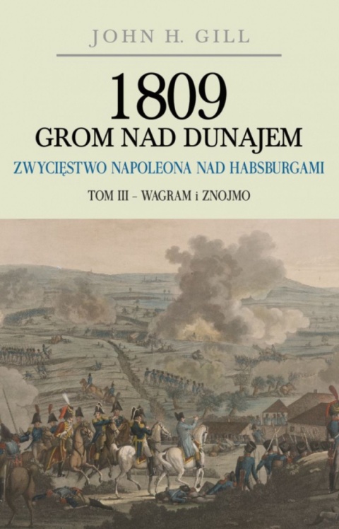 1809 Grom nad Dunajem. Zwycięstwo Napoleona nad Habsburgami. Tom III - Wagram i Znojmo