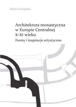 Architektura monastyczna w Europie Centralnej X - XI wieku. Formy i inspiracje artystyczne