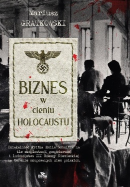 Biznes w cieniu holokaustu. Działalność Fritza Emila Schultza na tle eksploatacji gospodarczej i ludobójstwa III Rzeszy ...