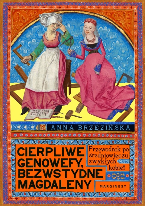 Cierpliwe Genowefy, bezwstydne Magdaleny Przewodnik po średniowieczu zwykłych kobiet