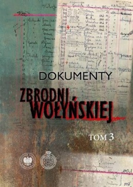 Dokumenty zbrodni wołyńskiej Tom 3