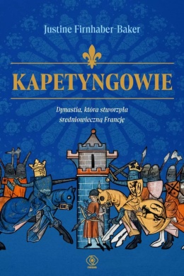 Kapetyngowie. Dynastia, która stworzyła średniowieczną