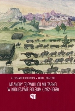 Meandry (R)ewolucji militarnej w Królestwie Polskim (1492 - 1569)