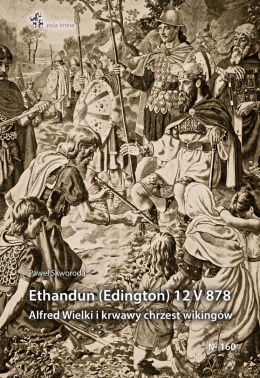 Ethandun (Edington) 12 V 878. Alfred Wielki i krwawy chrzest wikingów