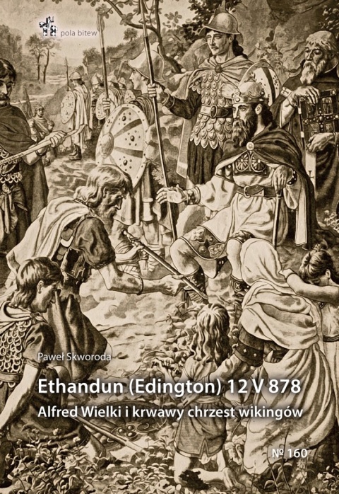 Ethandun (Edington) 12 V 878. Alfred Wielki i krwawy chrzest wikingów