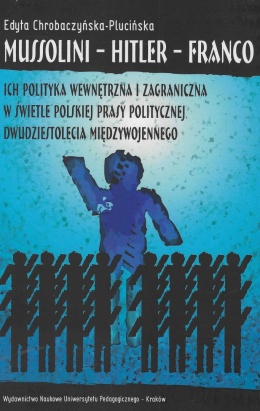 Mussolini - Hitler - Franco. Ich polityka wewnętrzna i zagraniczna w świetle polskiej prasy politycznej dwudziestolecia ...