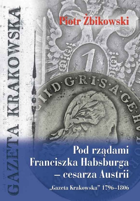 Pod rządami Franciszka Habsburga - cesarza Austrii. Gazeta Krakowska 1796 - 1806