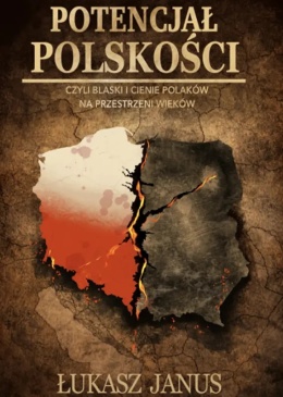 Potencjał polskości czyli blaski i cienie Polaków na przestrzeni dziejów