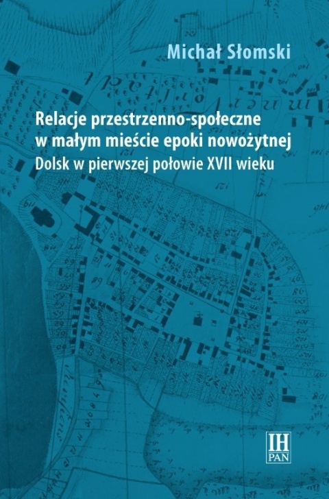 Relacje przestrzenno-społeczne w małym mieście epoki nowożytnej. Dolsk w pierwszej połowie XVII w.