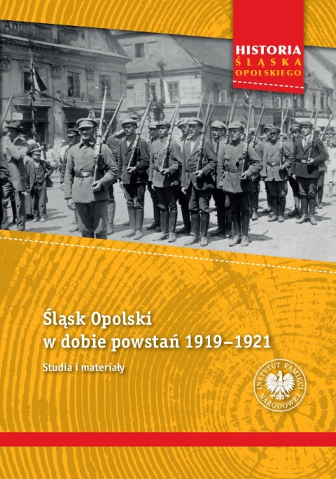Śląsk Opolski w dobie powstań 1919 - 1921. Studia i materiały