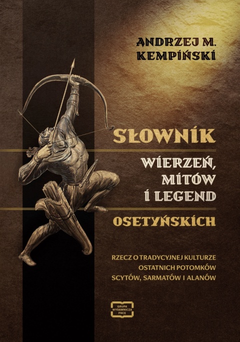 Słownik wierzeń, mitów i legend osetyńskich. Rzecz o tradycyjnej kulturze ostatnich potomków Scytów, Sarmatów i Alanów