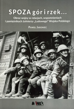 Spoza gór i rzek… Obraz wojny w relacjach, wspomnieniach i pamiętnikach żołnierzy „Ludowego” Wojska Polskiego